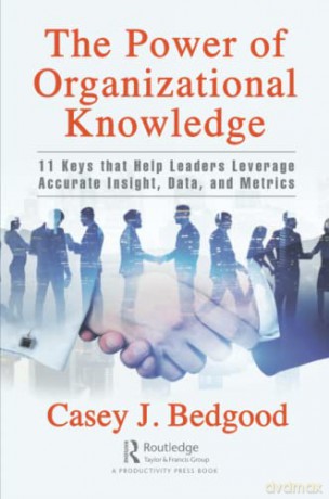 The Power of Organizational Knowledge: 11 Keys that Help Leaders Leverage Accurate Insight, Data, and Metrics - Casey J. Bedgood [KSIĄŻKA]