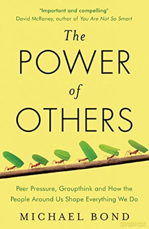 The Power of Others: Peer Pressure, Groupthink, and How the People Around Us Shape Everything We Do - Michael Bond [KSIĄŻKA]