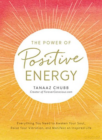 The Power of Positive Energy: Everything you need to awaken your soul, raise your vibration, and manifest an inspired life - Tanaaz Chubb [KSIĄŻKA]