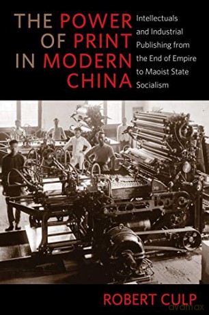 The Power of Print in Modern China: Intellectuals and Industrial Publishing from the End of Empire to Maoist State Socialism (Studies of the Weatherhead East Asian Institute, Columbia University) - Robert Culp [KSIĄŻKA]