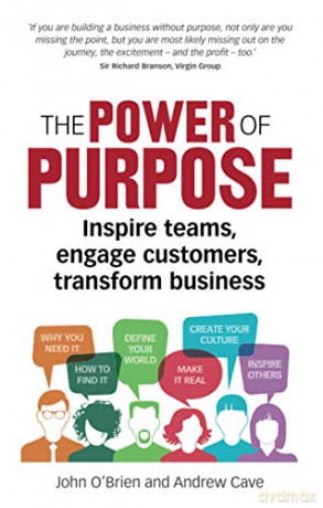 The Power of Purpose: Inspire teams, engage customers, transform business - John O'Brien [KSIĄŻKA]