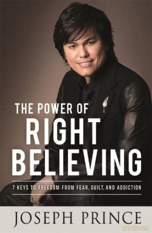 The Power of Right Believing: 7 Keys to Freedom from Fear, Guilt and Addiction - Joseph Prince [KSIĄŻKA]