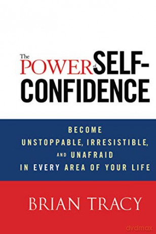 The Power of Self-Confidence: Become Unstoppable, Irresistible, and Unafraid in Every Area of Your Life - Tracy [KSIĄŻKA]