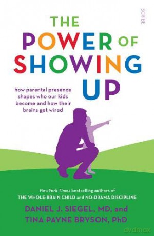 The Power of Showing Up: how parental presence shapes who our kids become and how their brains get wired (Mindful Parenting) - Daniel J. Siegel MD [KSIĄŻKA]