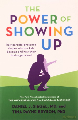 The Power of Showing Up: how parental presence shapes who our kids become and how their brains get wired (Mindful Parenting) - Daniel J. Siegel MD [KSIĄŻKA]