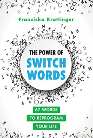 The Power of Switchwords: 67 Words to Reprogram Your Life - Franziska Krattinger [KSIĄŻKA]