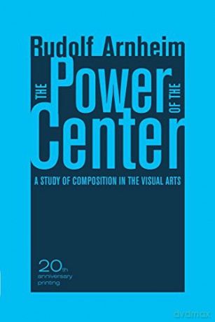 The Power of the Center: A Study of Composition in the Visual Arts: A Study of Composition in the Visual Arts, 20th Anniversary Edition - Rudolf Arnheim [KSIĄŻKA]