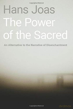The Power of the Sacred: An Alternative to the Narrative of Disenchantment - Hans Joas [KSIĄŻKA]