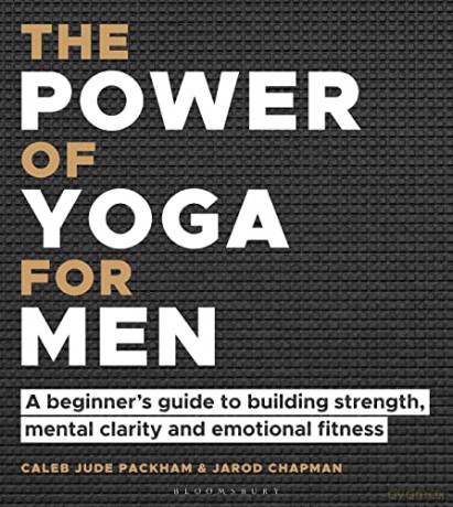The Power of Yoga for Men: A beginner's guide to building strength, mental clarity and emotional fitness - Caleb Jude Packham [KSIĄŻKA]