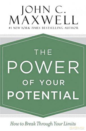 The Power of Your Potential: How to Break Through Your Limits - John C. Maxwell [KSIĄŻKA]