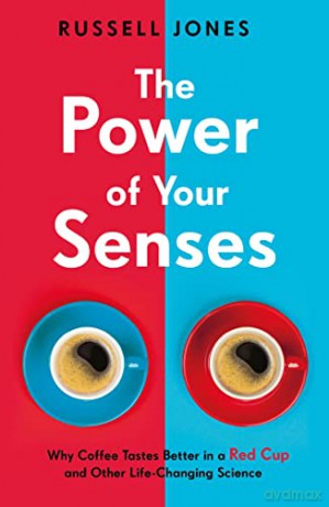 The Power of Your Senses: Why Coffee Tastes Better in a Red Cup and Other Life-Changing Science - Russell Jones [KSIĄŻKA]