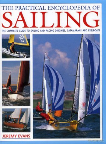 The Practical Encyclopedia of Sailing: The Complete Practical Guide to Sailing and Racing Dinghies, Catamarans and Keelboats - Jeremy Evans [KSIĄŻKA]