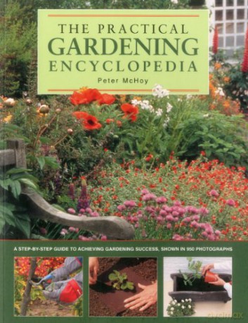 The practical gardening encyclopedia: A Step-by-step Guide to Achieving Gardening Success, Shown in 950 Photographs - Peter McHoy [KSIĄŻKA]