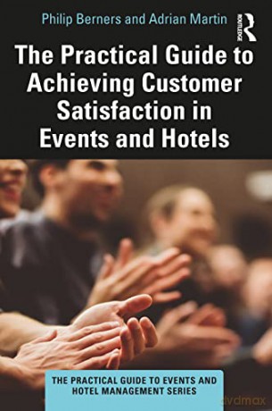 The Practical Guide to Achieving Customer Satisfaction in Events and Hotels (The Practical Guide to Events and Hotel Management Series) - Philip Berners [KSIĄŻKA]