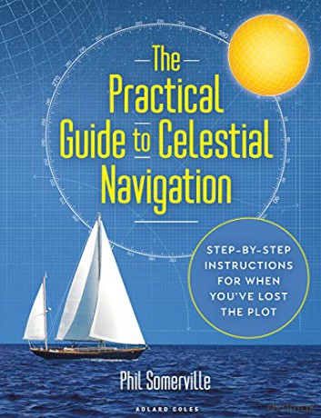 The Practical Guide to Celestial Navigation: Step-by-step instructions for when you've lost the plot - Phil Somerville [KSIĄŻKA]