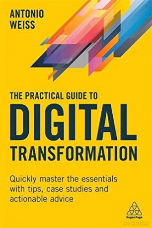The Practical Guide to Digital Transformation: Quickly Master the Essentials with Tips, Case Studies and Actionable Advice - Antonio Weiss [KSIĄŻKA]
