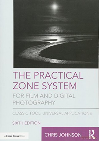The Practical Zone System for Film and Digital Photography: Classic Tool, Universal Applications - Chris Johnson [KSIĄŻKA]