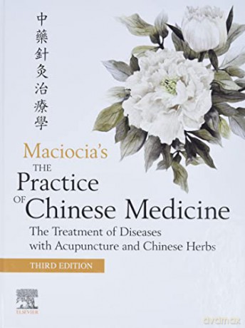 The Practice of Chinese Medicine: The Treatment of Diseases with Acupuncture and Chinese Herbs [KSIĄŻKA]