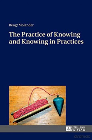 The Practice of Knowing and Knowing in Practices - Bengt Molander [KSIĄŻKA]