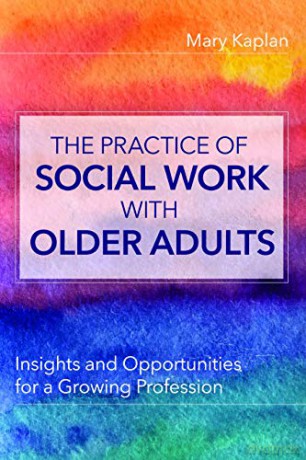 The Practice of Social Work with Older Adults: Insights and Opportunities for a Growing Profession - Mary Kaplan [KSIĄŻKA]