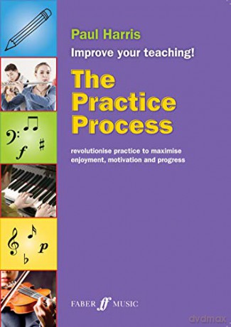 The Practice Process: Revolutionize Practice to Maximize Enjoyment, Motivation and Progress (Improve your teaching) - Paul Harris [KSIĄŻKA]