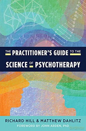 The Practitioner's Guide to the Science of Psychotherapy - Richard Hill [KSIĄŻKA]