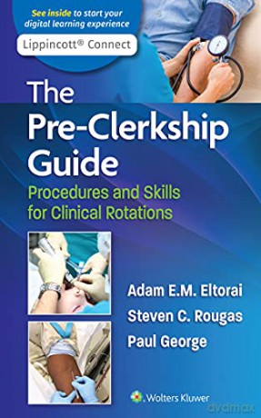 The Pre-Clerkship Guide: Procedures and Skills for Clinical Rotations (Lippincott Connect) - Dr. Adam Eltorai PHD [KSIĄŻKA]