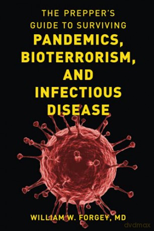 The Prepper's Guide to Surviving Pandemics, Bioterrorism, and Infectious Disease - William Forgey [KSIĄŻKA]
