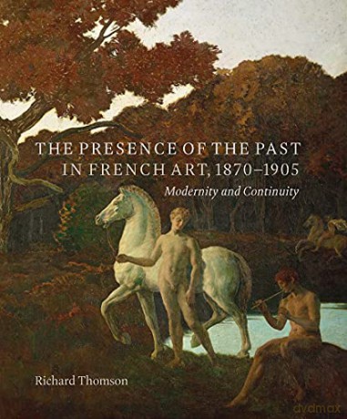 The Presence of the Past in French Art, 1870-1905: Modernity and Continuity: Modernity and Tradition - Richard [KSIĄŻKA]