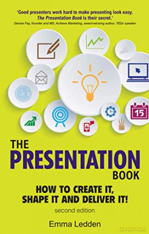The Presentation Book, 2/E: How to Create it, Shape it and Deliver it! Improve Your Presentation Skills Now - Emma Ledden [KSIĄŻKA]