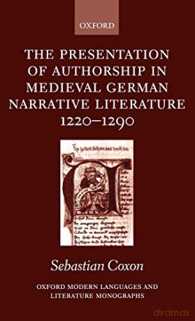 The Presentation of Authorship in Medieval German Narrative Literature 1220-1290 (Oxford Modern Languages and Literature Monographs) - Sebastian Coxon [KSIĄŻKA]