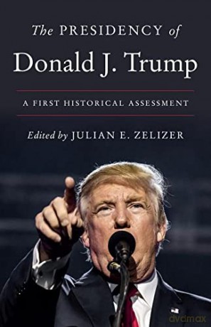 The Presidency of Donald J. Trump: A First Historical Assessment - Zelizer [KSIĄŻKA]