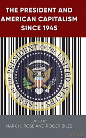 The President and American Capitalism since 1945 (Alan B. and Charna Larkin Symposium on the American Presiden) - Mark H. Rose (editor)|Roger Biles (editor) [KSIĄŻKA]