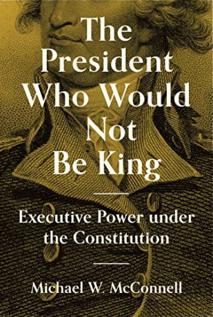 The President Who Would Not Be King: Executive Power under the Constitution: 2 (The University Center for Human Values Series, 48) - McConnell [KSIĄŻKA]