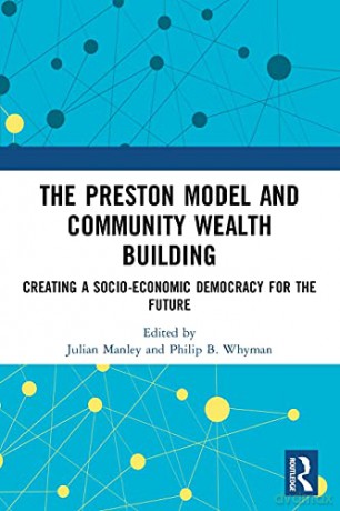 The Preston Model and Community Wealth Building: Creating a Socio-Economic Democracy for the Future - Julian Manley [KSIĄŻKA]