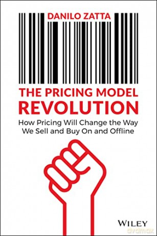 The Pricing Model Revolution: How Pricing Will Change the Way We Sell and Buy On and Offline - Danilo Zatta [KSIĄŻKA]