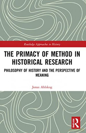 The Primacy of Method in Historical Research: Philosophy of History and the Perspective of Meaning (Routledge Approaches to History) - Jonas Ahlskog [KSIĄŻKA]