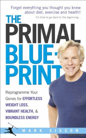 The Primal Blueprint: Reprogramme your genes for effortless weight loss, vibrant health and boundless energy - Mark Sisson [KSIĄŻKA]