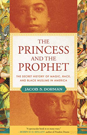 The Princess and the Prophet: The Secret History of Magic, Race, and Black Muslims in America - Jacob Dorman [KSIĄŻKA]