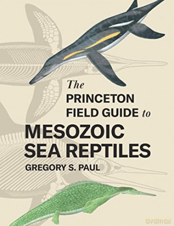 The Princeton Field Guide to Mesozoic Sea Reptiles - Gregory S. Paul [KSIĄŻKA]