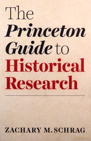 The Princeton Guide to Historical Research (Skills for Scholars) - Zachary Schrag [KSIĄŻKA]