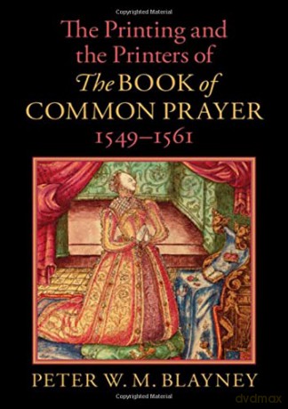 The Printing and the Printers of The Book of Common Prayer, 1549-1561 - Peter W. M. Blayney [KSIĄŻKA]