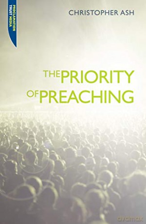The Priority of Preaching (Proclamation Trust) - Christopher Ash [KSIĄŻKA]