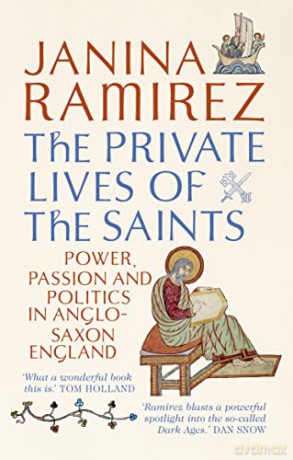 The Private Lives of the Saints: Power, Passion and Politics in Anglo-Saxon England - Janina Ramirez [KSIĄŻKA]