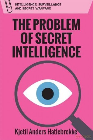 The Problem of Secret Intelligence (Intelligence, Surveillance and Secret Warfare) - Kjetil Anders Hatlebrekke [KSIĄŻKA]