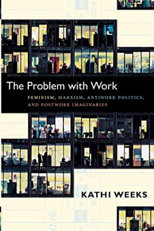 The Problem with Work: Feminism, Marxism, Antiwork Politics, and Postwork Imaginaries (A John Hope Franklin Center Book) - Kathi Weeks [KSIĄŻKA]