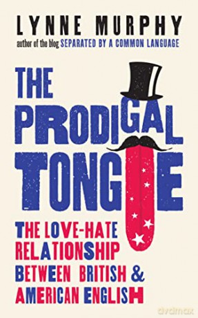 The Prodigal Tongue: The Love-Hate Relationship Between British and American English - Lynne Murphy [KSIĄŻKA]
