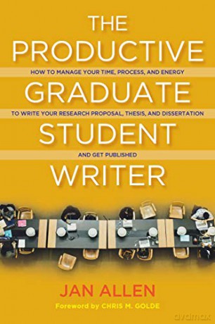 The Productive Graduate Student Writer: A Guide to Managing Your Process, Time, and Energy to Write Your Research Proposal, Thesis, and Dissertation, and Get Published - Jan E. Allen [KSIĄŻKA]