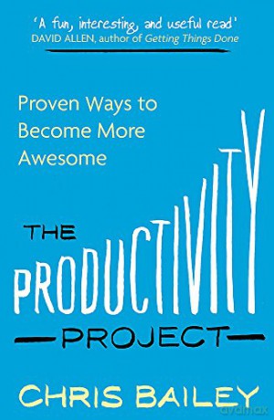 The Productivity Project: Proven Ways to Become More Awesome - Chris Bailey [KSIĄŻKA]