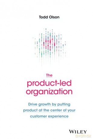 The Product-Led Organization: Drive Growth By Putting Product at the Center of Your Customer Experience - Todd Olson [KSIĄŻKA]